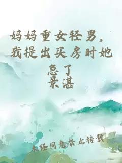 妈妈重女轻男，我提出买房时她急了