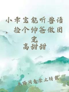 小乖宝能听兽语,捡个帅爸做团宠