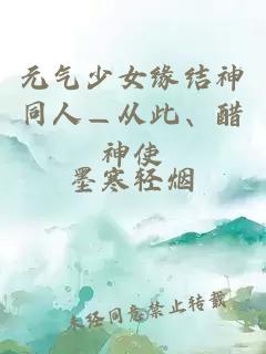 元气少女缘结神同人—从此、醋神使。