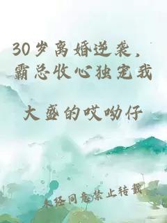 30岁离婚逆袭，霸总收心独宠我