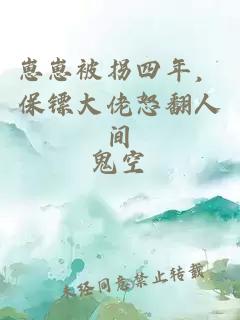 崽崽被拐四年，保镖大佬怒翻人间